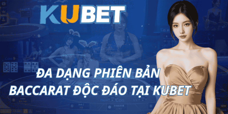 Đa Dạng Phiên Bản Baccarat Độc Đáo Tại Kubet