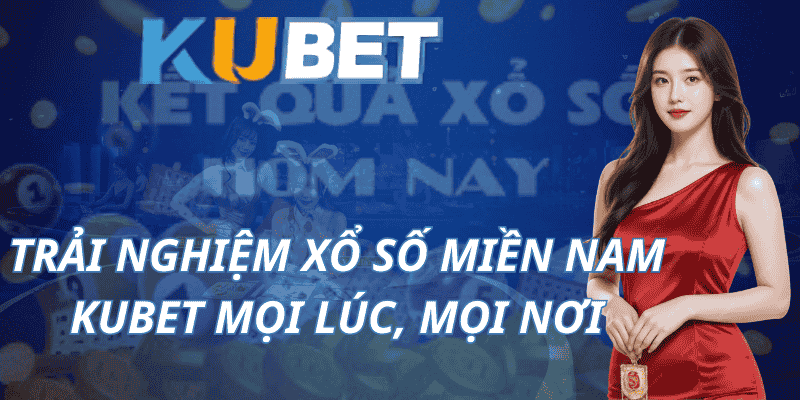 Trải Nghiệm Xổ Số Miền Nam Kubet Mọi Lúc, Mọi Nơi