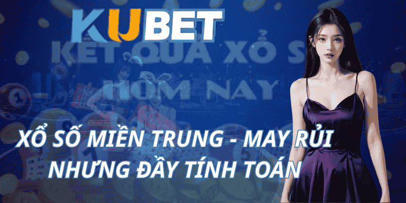Xổ Số Miền Trung - May Rủi Nhưng Đầy Tính Toán